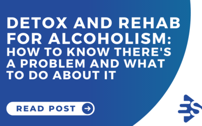 Detox and Rehab for Alcoholism: How To Know There’s A Problem and What To Do About It.