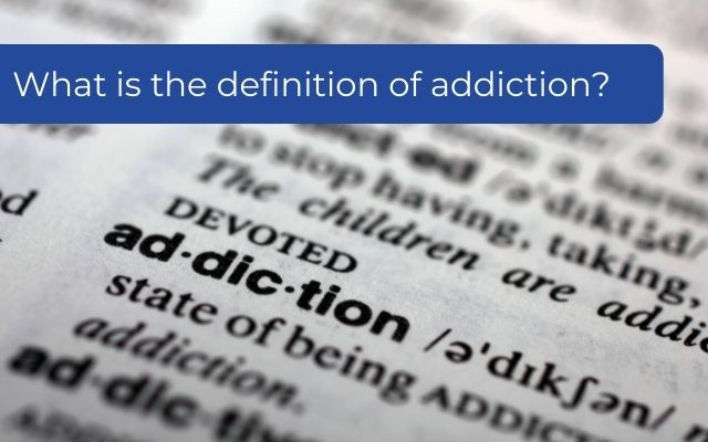What is the definition of addiction?