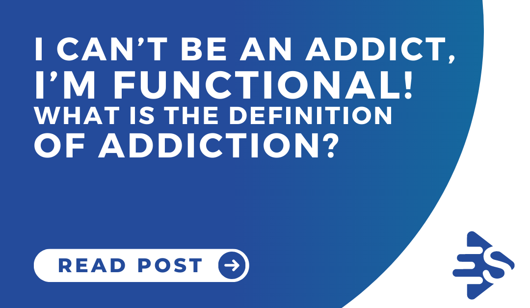 What is the definition of addiction? (I can’t be an addict – I’m functional!)