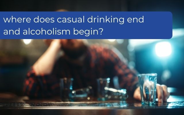 where does casual drinking end and alcoholism begin?