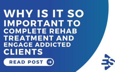 Why is it so important to complete rehab treatment and engage addicted clients?