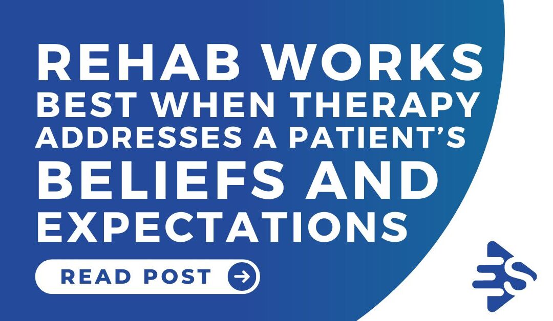 Rehab works best when therapy addresses a patient’s beliefs and expectations