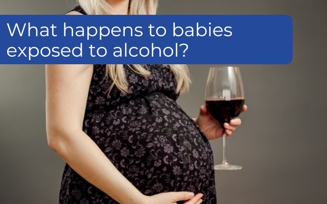 Alcohol and pregnancy: What happens to babies exposed to alcohol?