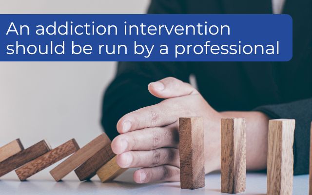addiction intervention should be run by a professional 