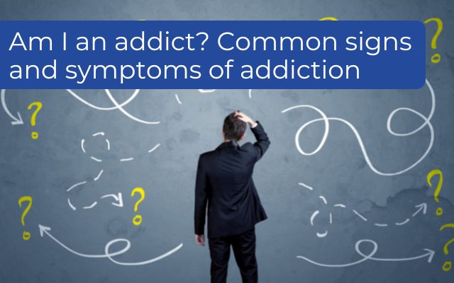 Am I an addict? Common signs and symptoms of addiction 