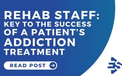 Rehab staff are the key to the success of a patient’s addiction treatment