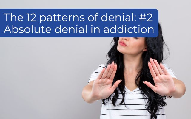 The 12 patterns of denial: #2 Absolute denial in addiction