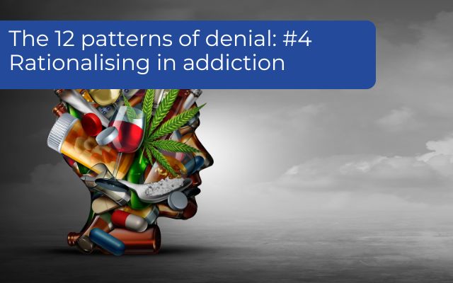 The 12 patterns of denial: #4 Rationalising in addiction 