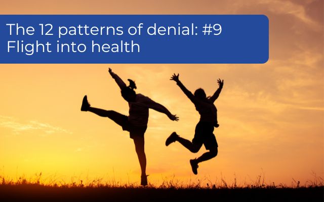 The 12 patterns of denial: #9 Flight into health