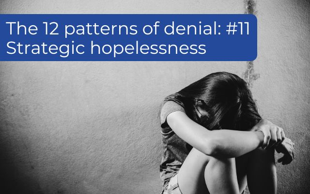 The 12 patterns of denial: #11 Strategic hopelessness